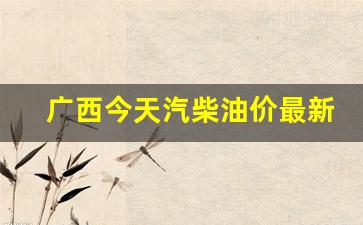 广西今天汽柴油价最新调整消息-广西柴油价格最新消息