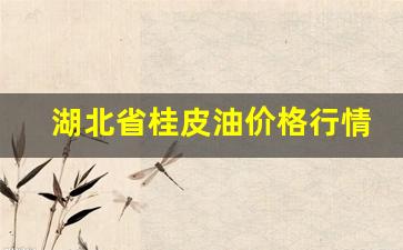 2021年桂皮价格-湖北省桂皮油价格行情